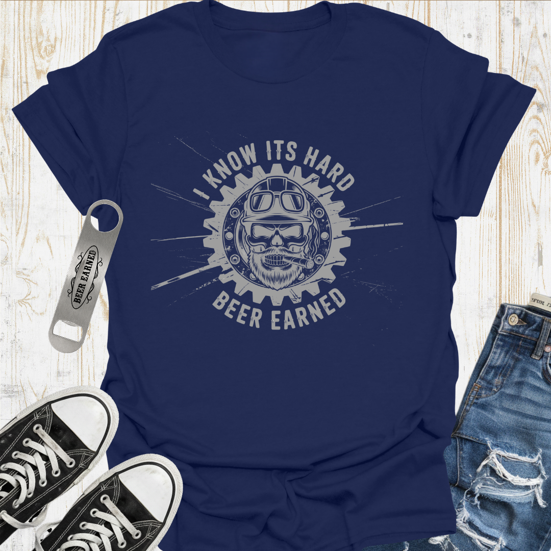 Its Hard Beer Earned TShirt