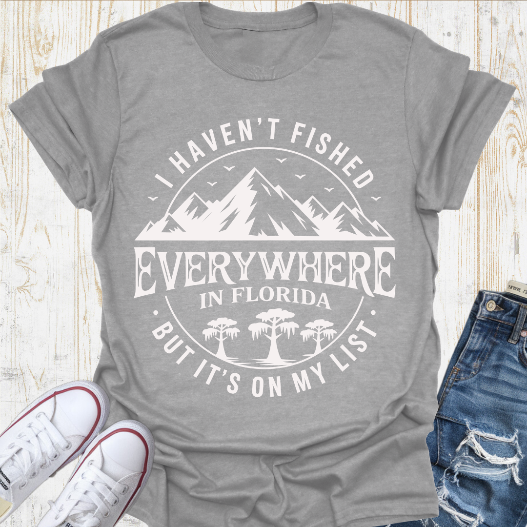 Haven't Fished Everywhere TShirt