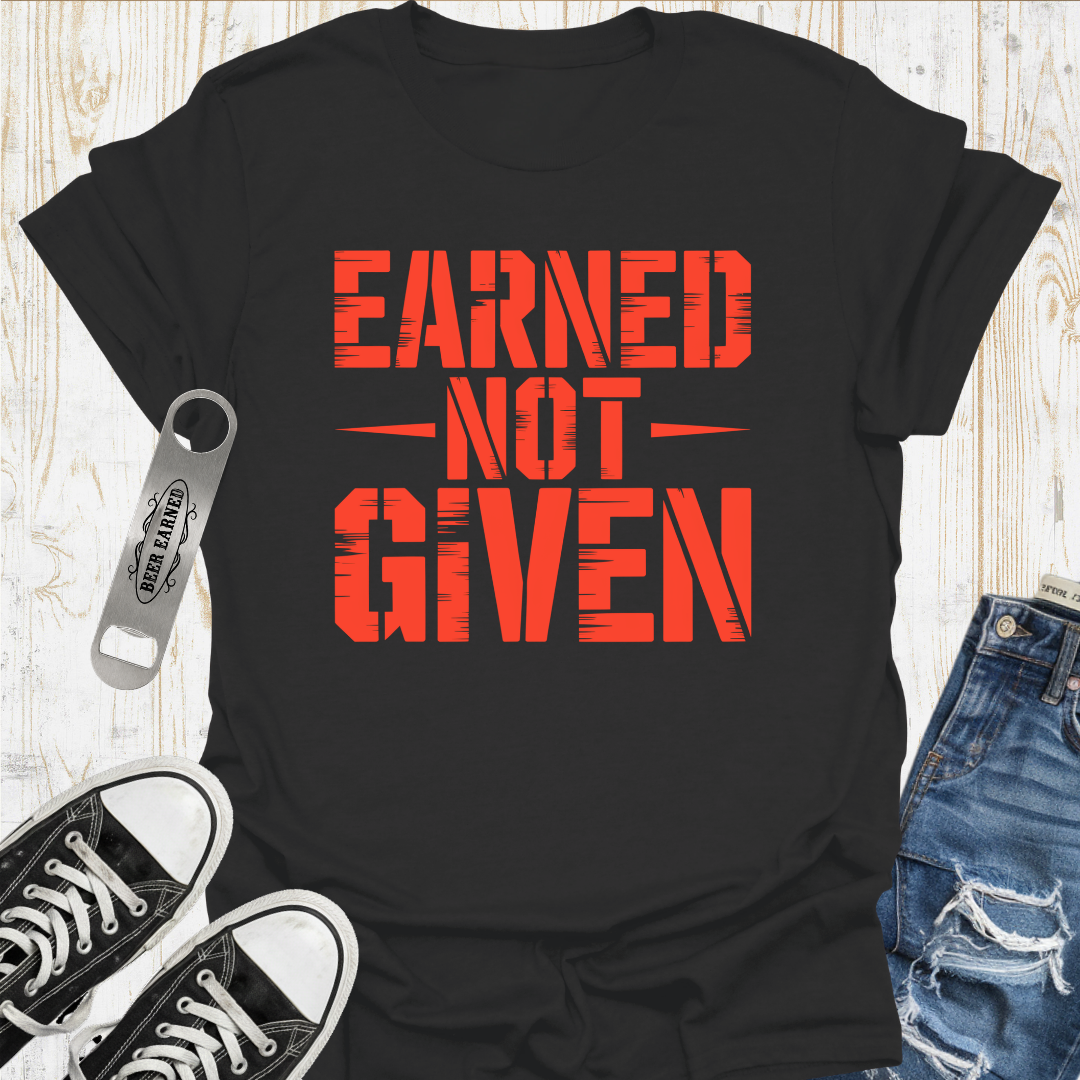 Earned Not Given TShirt