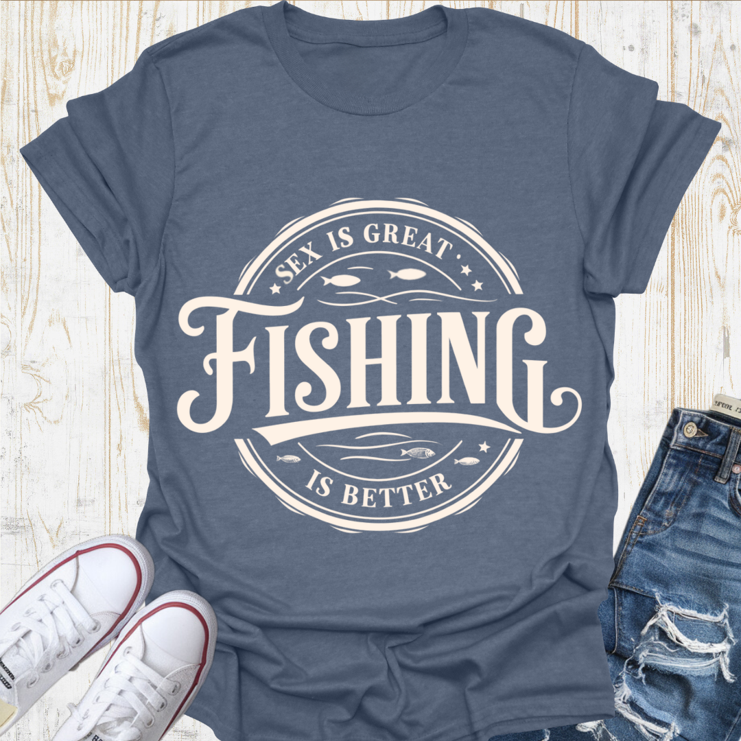 Fishing Better TShirt