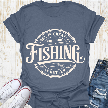 Fishing Better TShirt