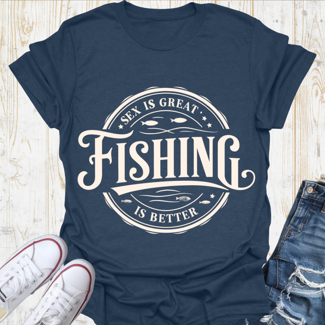 Fishing Better TShirt