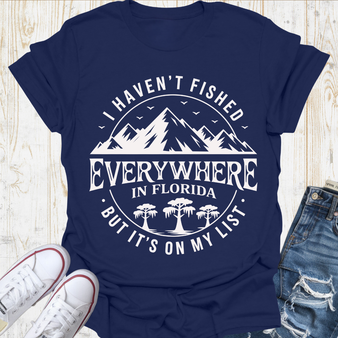 Haven't Fished Everywhere TShirt
