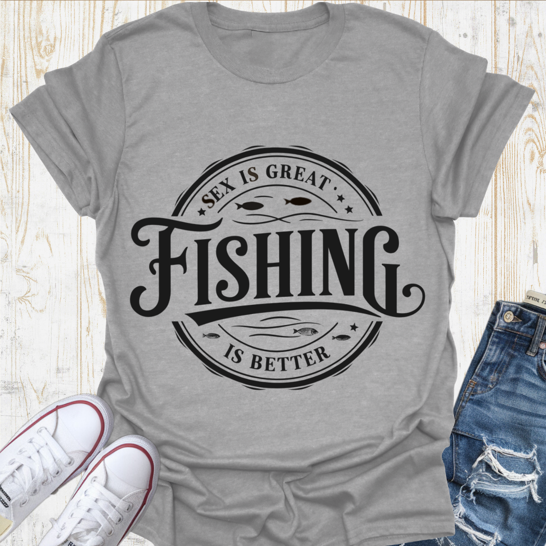 Fishing Better TShirt